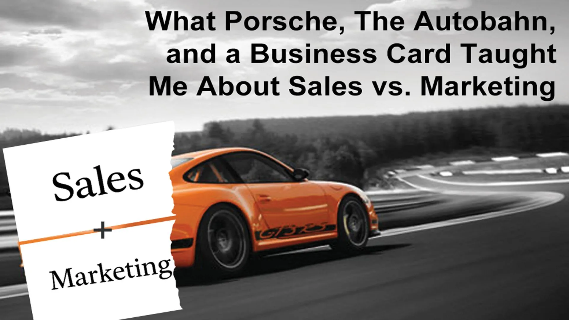 'What Porsche, The Autobahn, and a Business Card Taught Me About Sales vs. Marketing' graphic with an orange Porsche