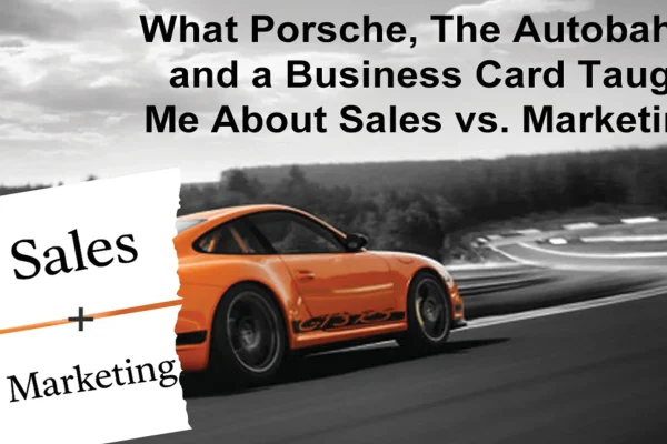 'What Porsche, The Autobahn, and a Business Card Taught Me About Sales vs. Marketing' graphic with an orange Porsche